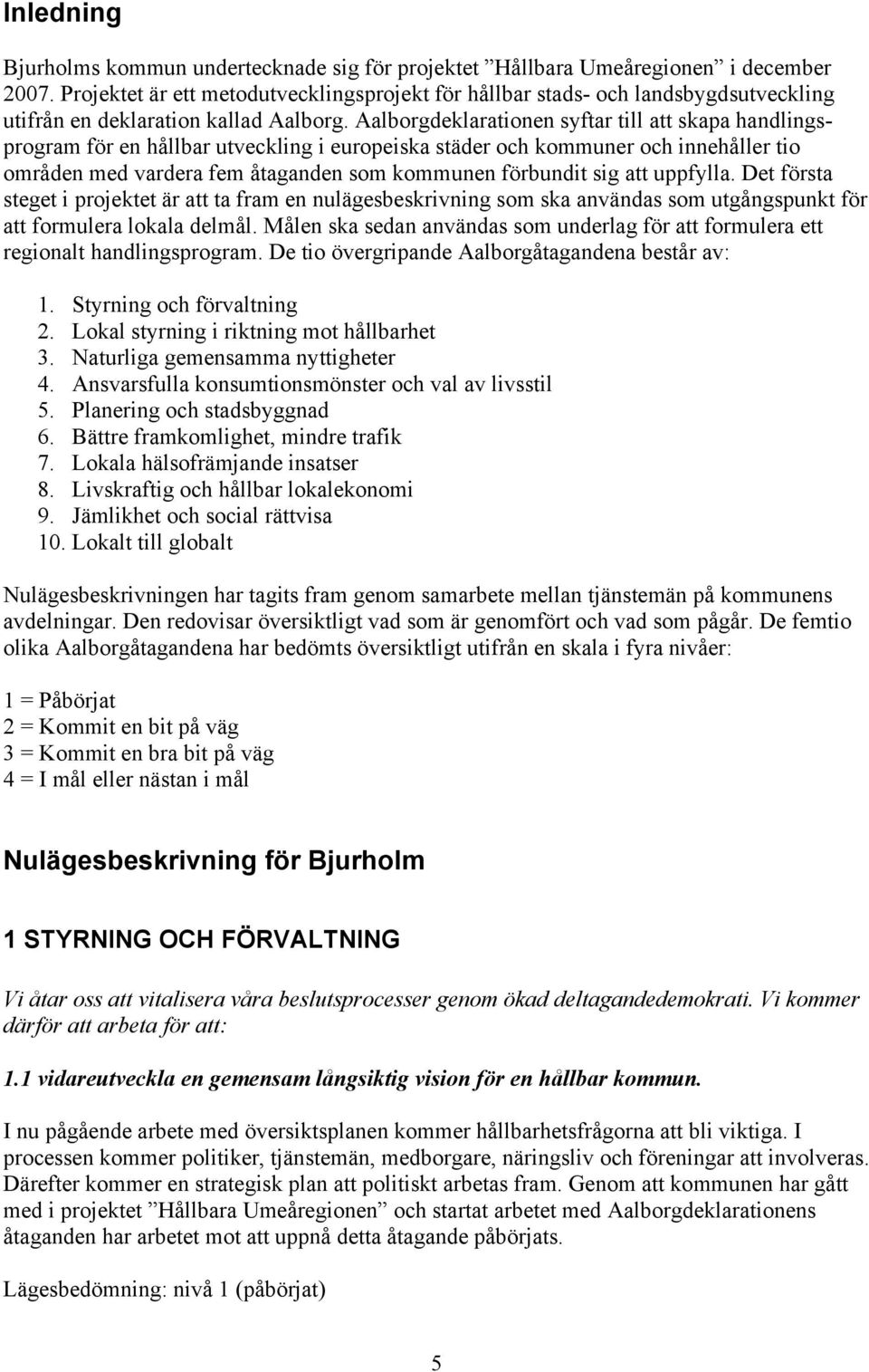 Aalborgdeklarationen syftar till att skapa handlingsprogram för en hållbar utveckling i europeiska städer och kommuner och innehåller tio områden med vardera fem åtaganden som kommunen förbundit sig