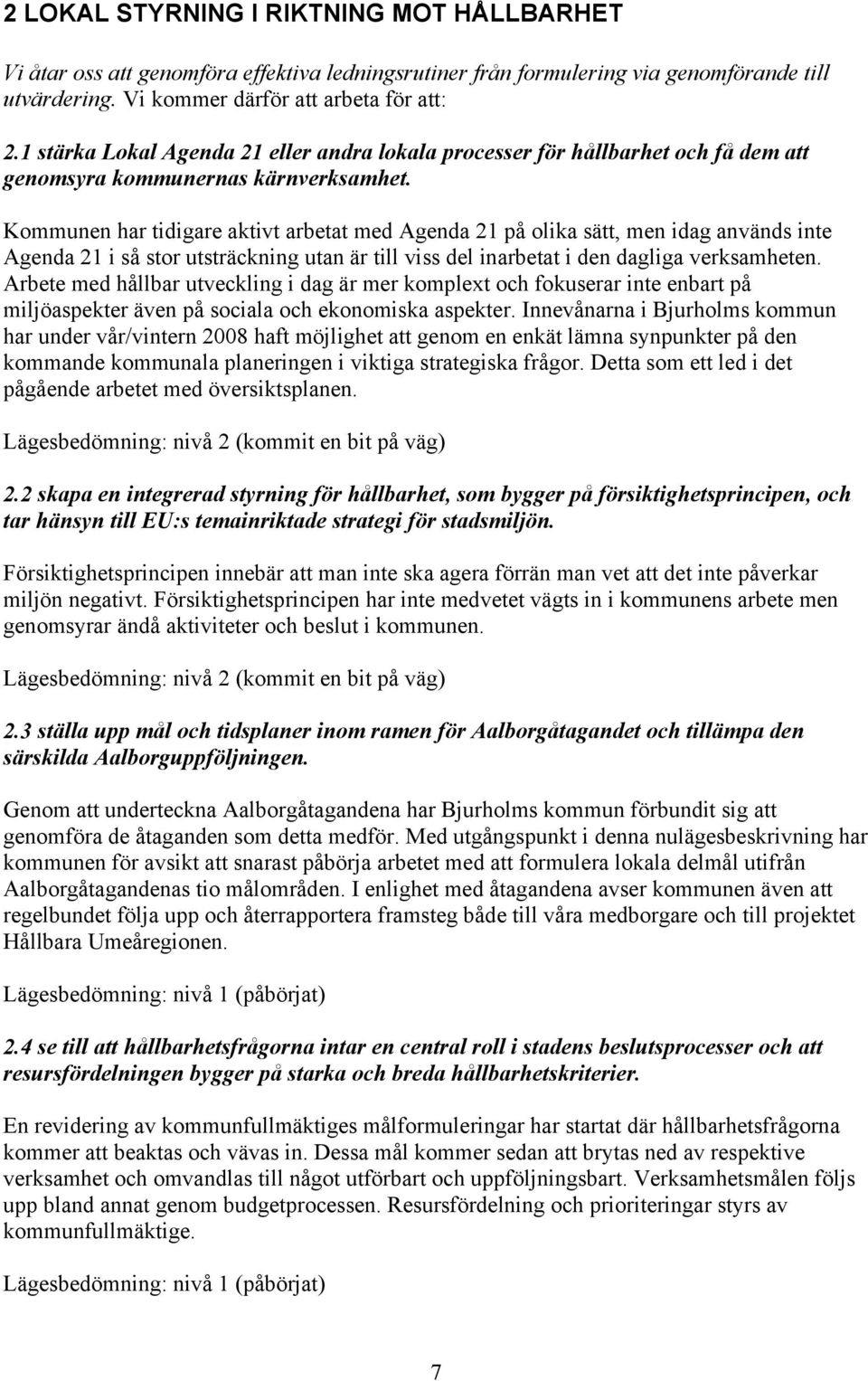 Kommunen har tidigare aktivt arbetat med Agenda 21 på olika sätt, men idag används inte Agenda 21 i så stor utsträckning utan är till viss del inarbetat i den dagliga verksamheten.