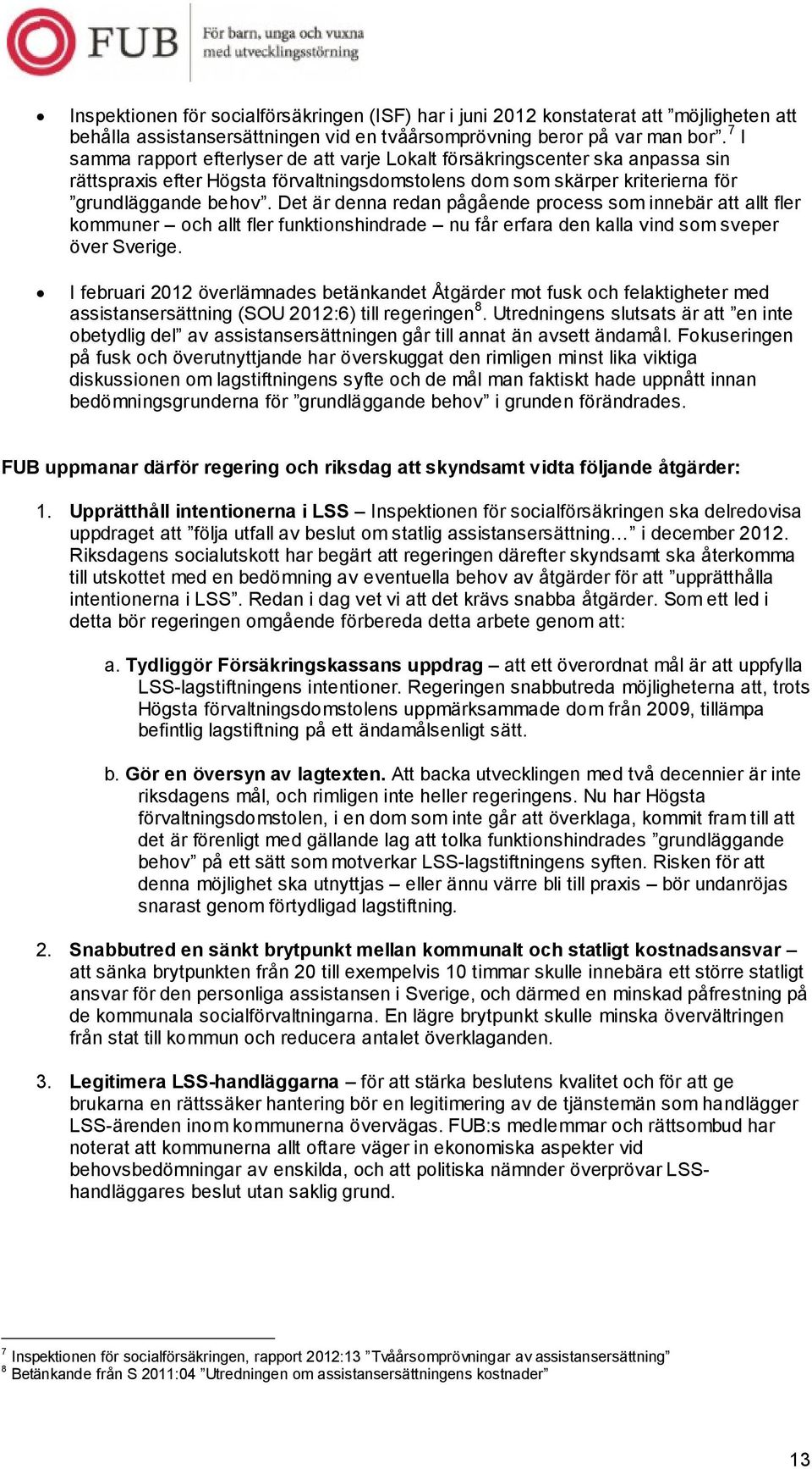 Det är denna redan pågående process som innebär att allt fler kommuner och allt fler funktionshindrade nu får erfara den kalla vind som sveper över Sverige.