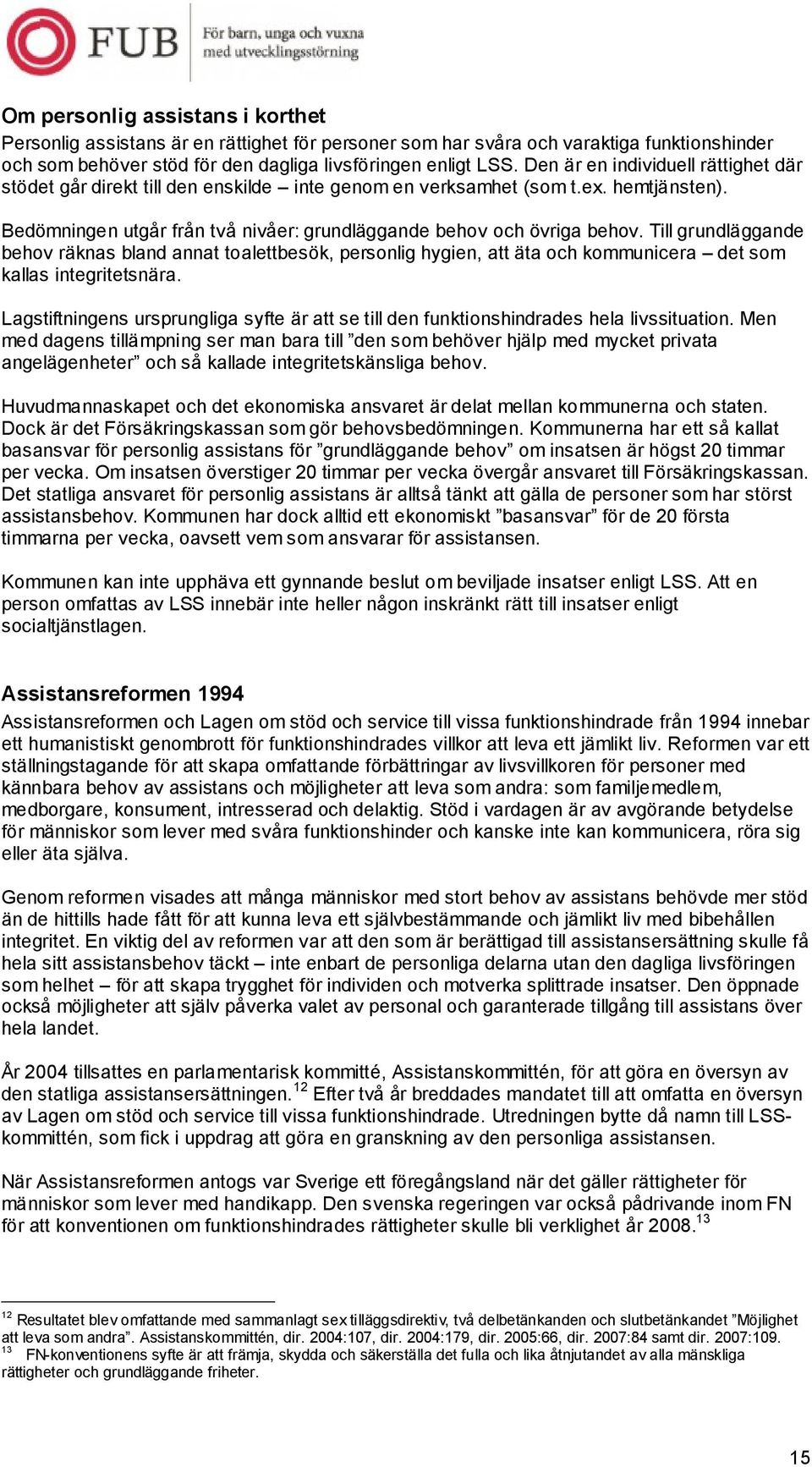 Till grundläggande behov räknas bland annat toalettbesök, personlig hygien, att äta och kommunicera det som kallas integritetsnära.