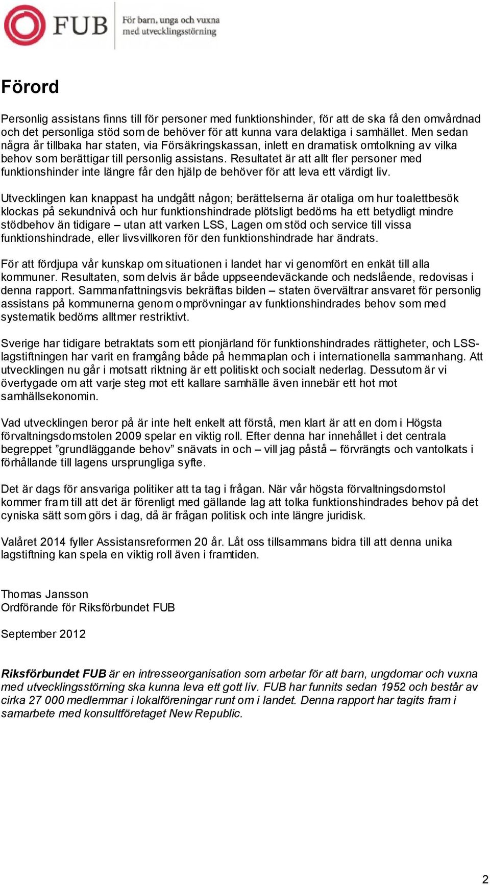 Resultatet är att allt fler personer med funktionshinder inte längre får den hjälp de behöver för att leva ett värdigt liv.