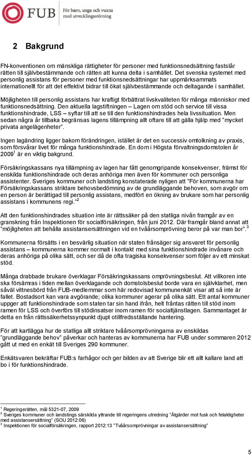 samhället. Möjligheten till personlig assistans har kraftigt förbättrat livskvaliteten för många människor med funktionsnedsättning.