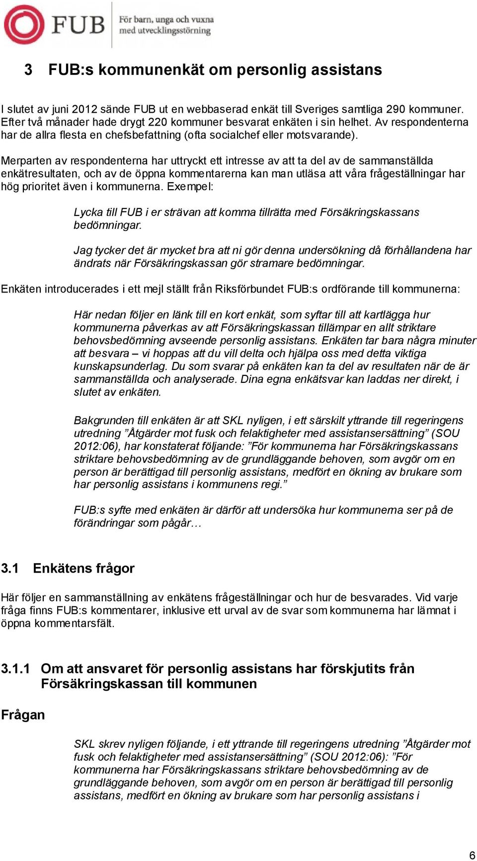 Merparten av respondenterna har uttryckt ett intresse av att ta del av de sammanställda enkätresultaten, och av de öppna kommentarerna kan man utläsa att våra frågeställningar har hög prioritet även