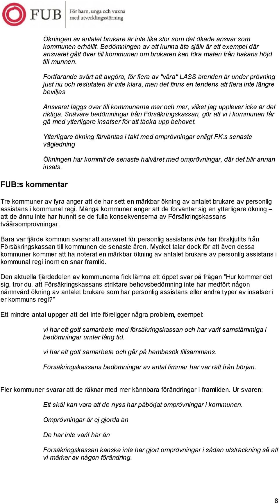 Fortfarande svårt att avgöra, för flera av "våra" LASS ärenden är under prövning just nu och reslutaten är inte klara, men det finns en tendens att flera inte längre beviljas Ansvaret läggs över till