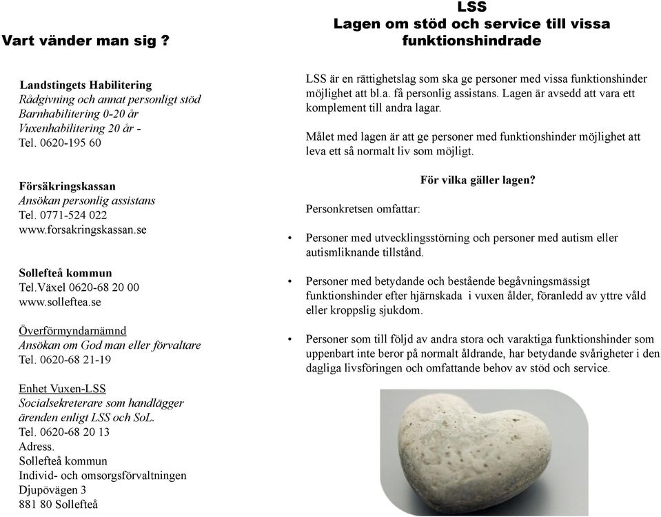 se Överförmyndarnämnd Ansökan om God man eller förvaltare Tel. 0620-68 21-19 Enhet Vuxen-LSS Socialsekreterare som handlägger ärenden enligt LSS och SoL. Tel. 0620-68 20 13 Adress.