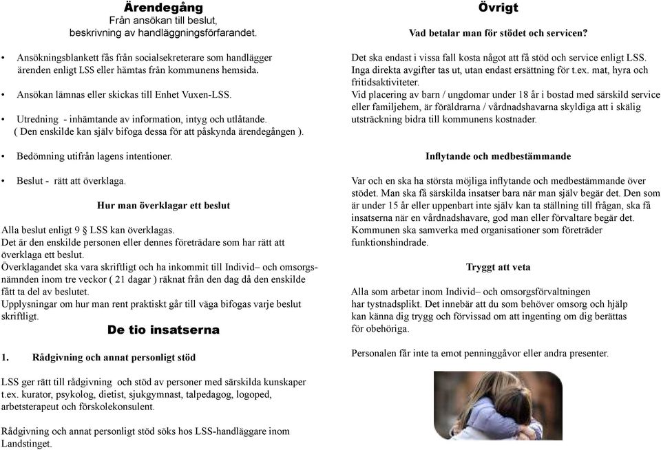 Bedömning utifrån lagens intentioner. Beslut - rätt att överklaga. Hur man överklagar ett beslut Alla beslut enligt 9 LSS kan överklagas.