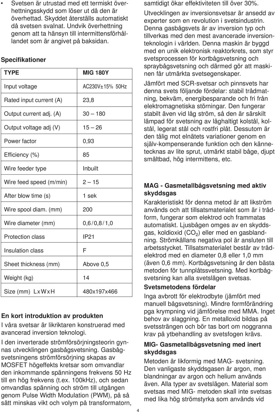 Specifikationer TYPE Input voltage Rated input current (A) 23,8 MIG 180Y AC230V±15% 50Hz Output current adj.