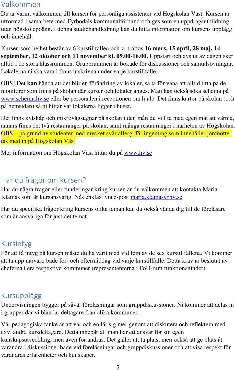 Kursen som helhet består av 6 kurstillfällen och vi träffas 16 mars, 15 april, 28 maj, 14 september, 12 oktober och 11 november kl. 09.00-