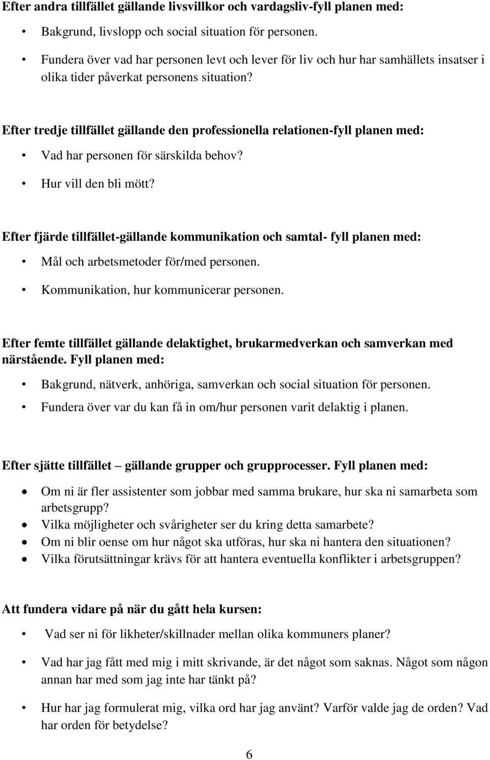 Efter tredje tillfället gällande den professionella relationen-fyll planen med: Vad har personen för särskilda behov? Hur vill den bli mött?