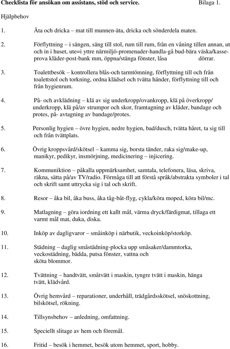 öppna/stänga fönster, låsa dörrar. 3.