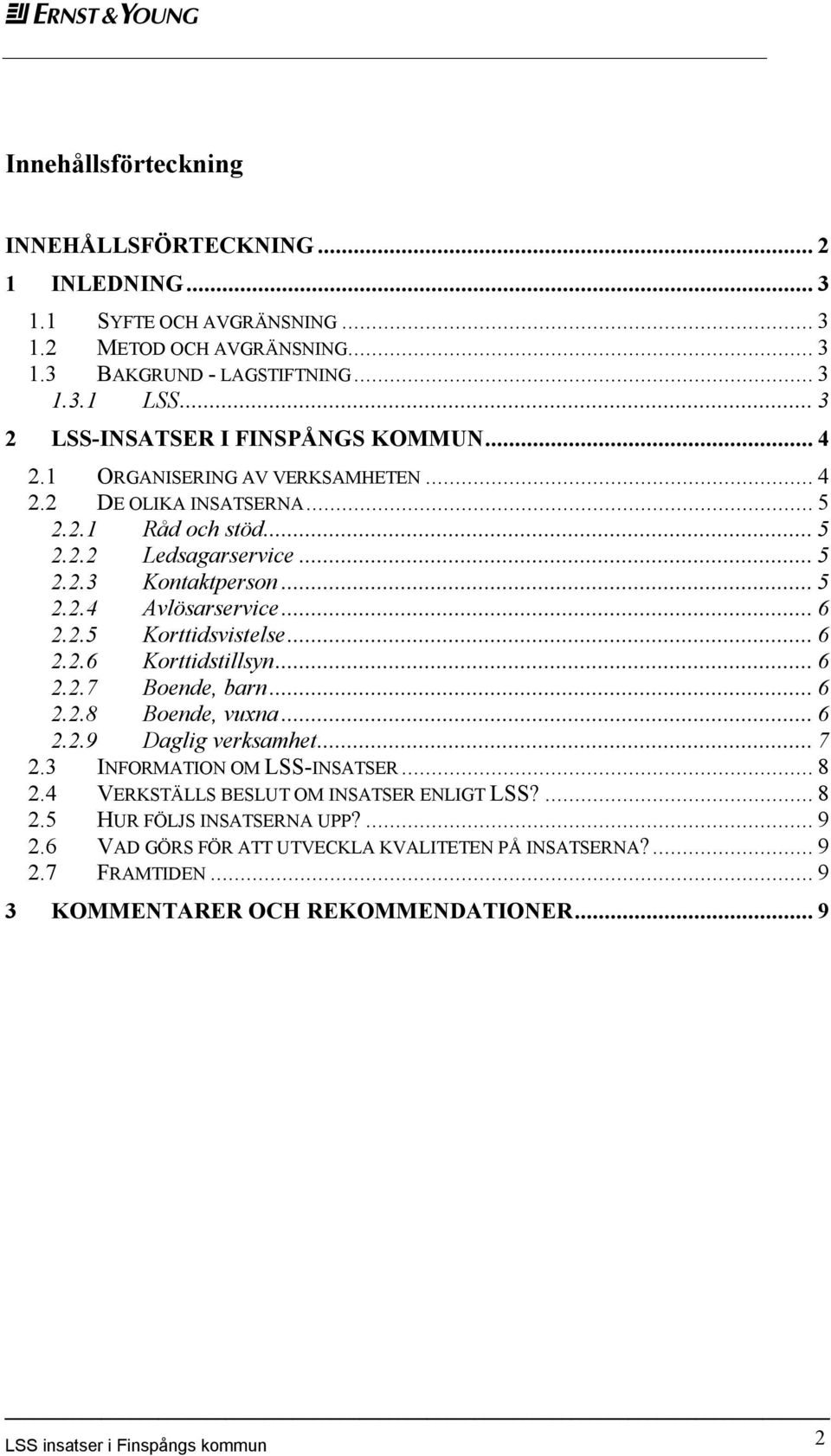 ..6 2.2.5 Korttidsvistelse...6 2.2.6 Korttidstillsyn...6 2.2.7 Boende, barn...6 2.2.8 Boende, vuxna...6 2.2.9 Daglig verksamhet...7 2.3 INFORMATION OM LSS-INSATSER...8 2.