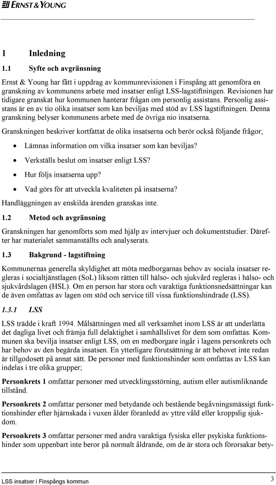 Denna granskning belyser kommunens arbete med de övriga nio insatserna.