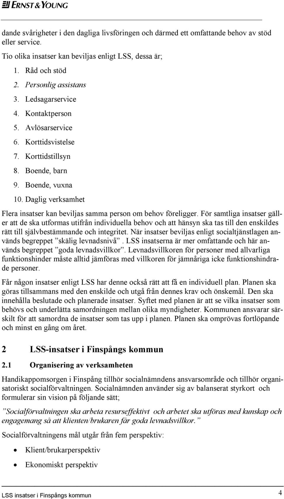 Daglig verksamhet Flera insatser kan beviljas samma person om behov föreligger.