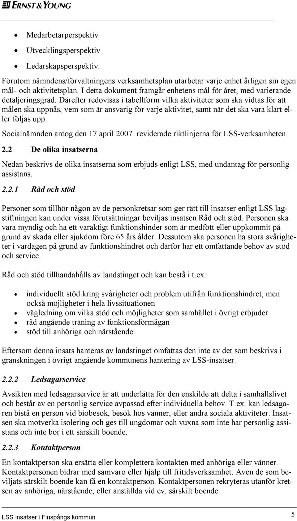 Därefter redovisas i tabellform vilka aktiviteter som ska vidtas för att målen ska uppnås, vem som är ansvarig för varje aktivitet, samt när det ska vara klart eller följas upp.