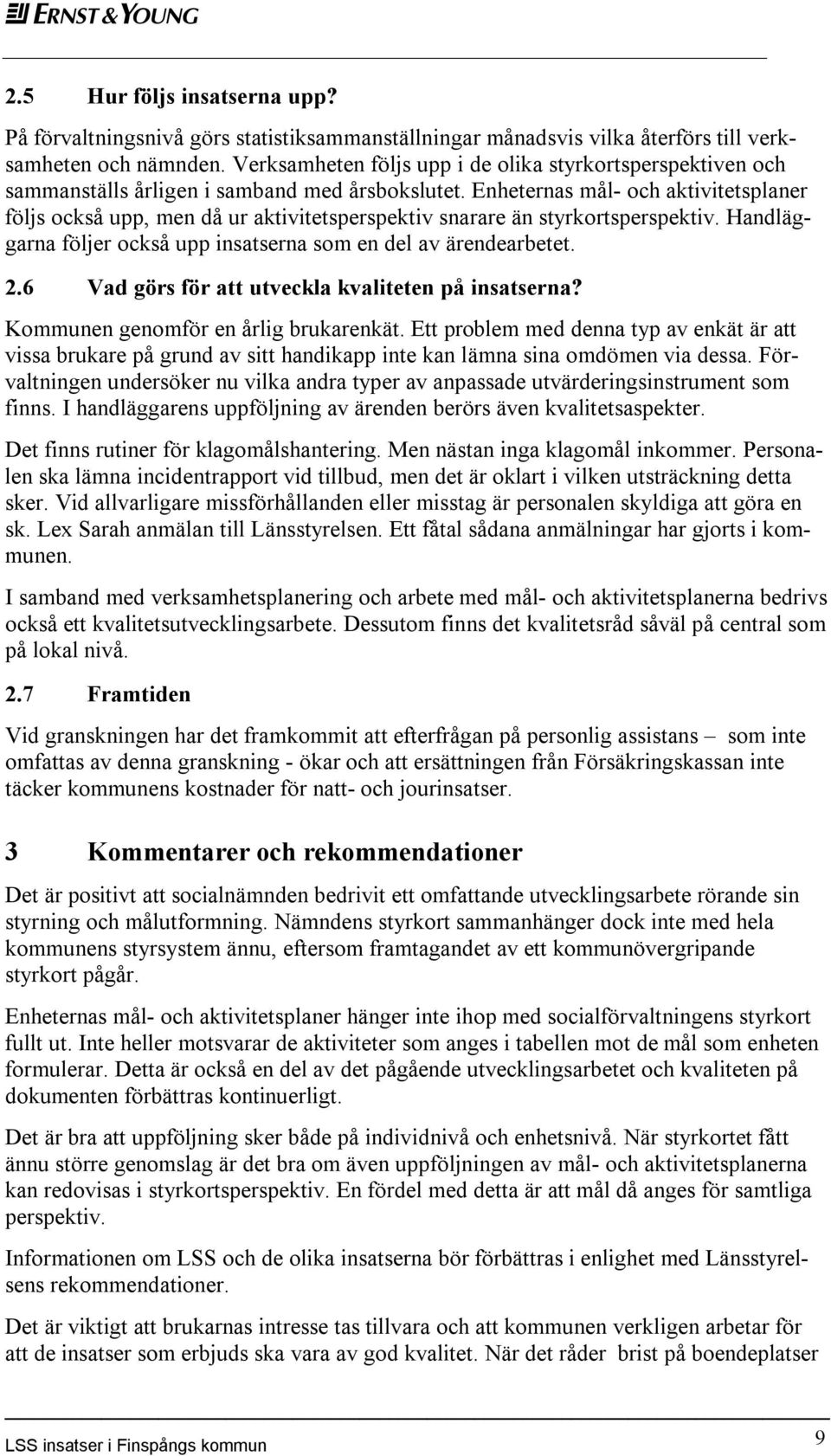 Enheternas mål- och aktivitetsplaner följs också upp, men då ur aktivitetsperspektiv snarare än styrkortsperspektiv. Handläggarna följer också upp insatserna som en del av ärendearbetet. 2.