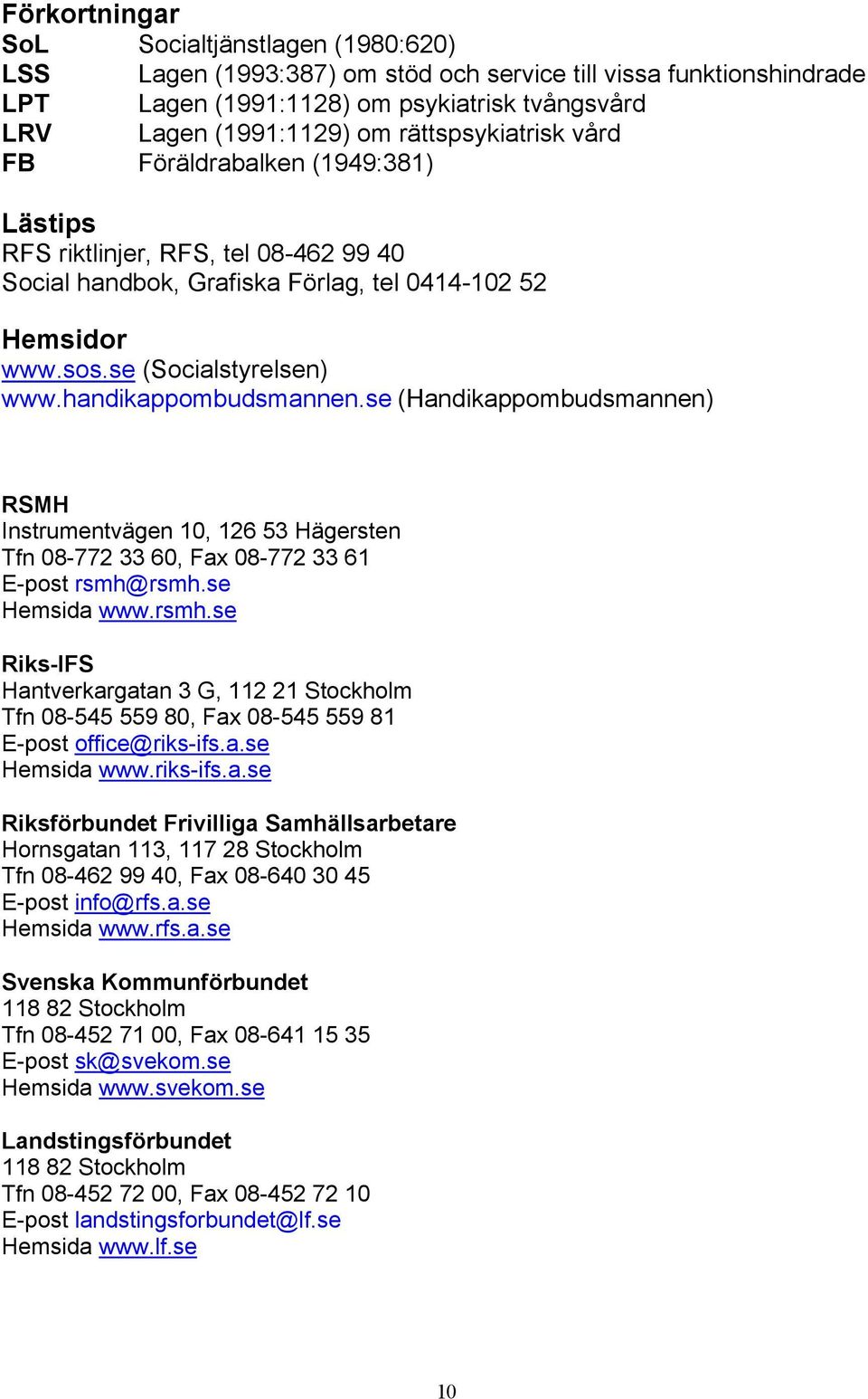 handikappombudsmannen.se (Handikappombudsmannen) RSMH Instrumentvägen 10, 126 53 Hägersten Tfn 08-772 33 60, Fax 08-772 33 61 E-post rsmh@