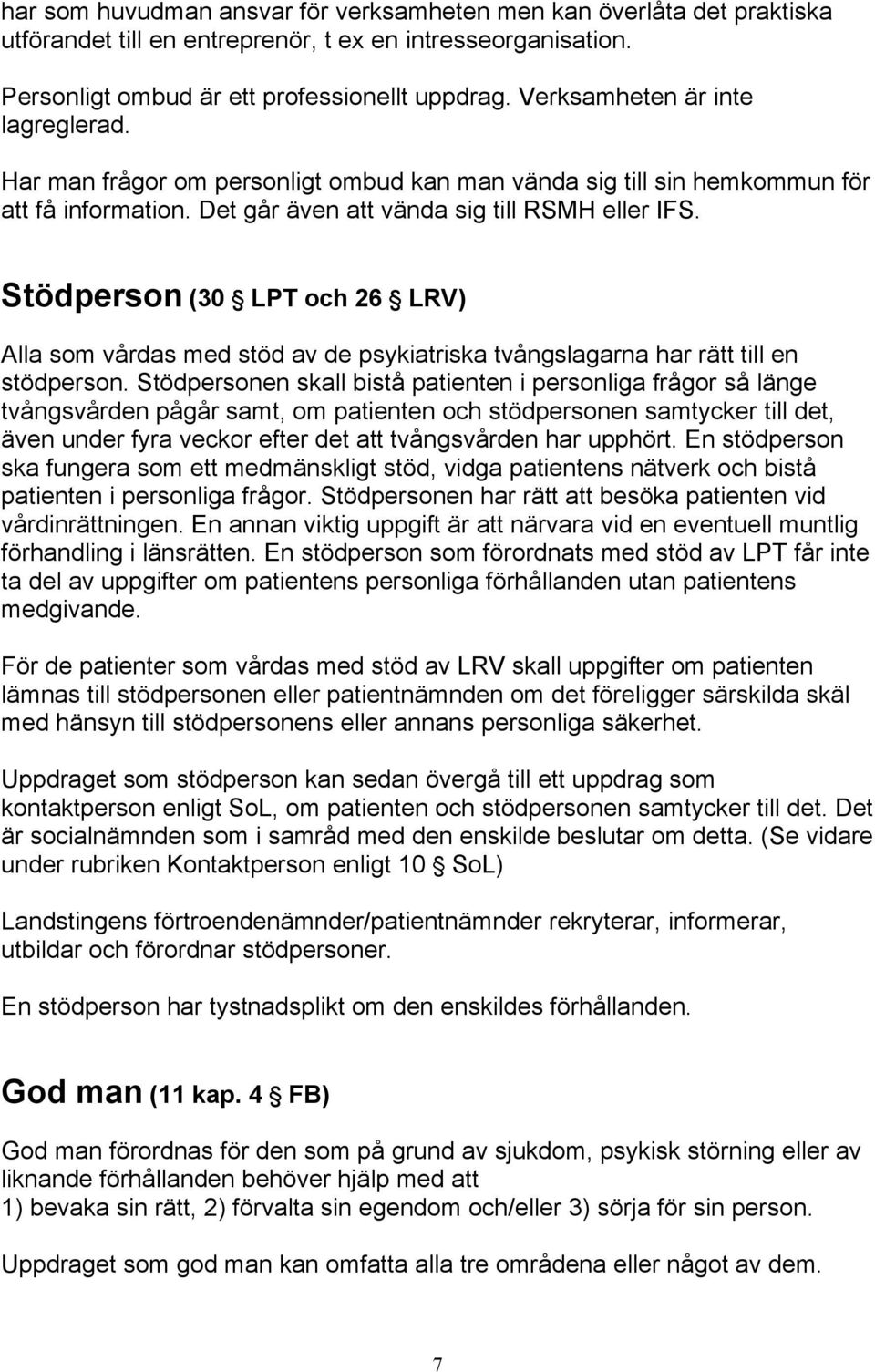 Stödperson (30 ' LPT och 26 ' LRV) Alla som vårdas med stöd av de psykiatriska tvångslagarna har rätt till en stödperson.