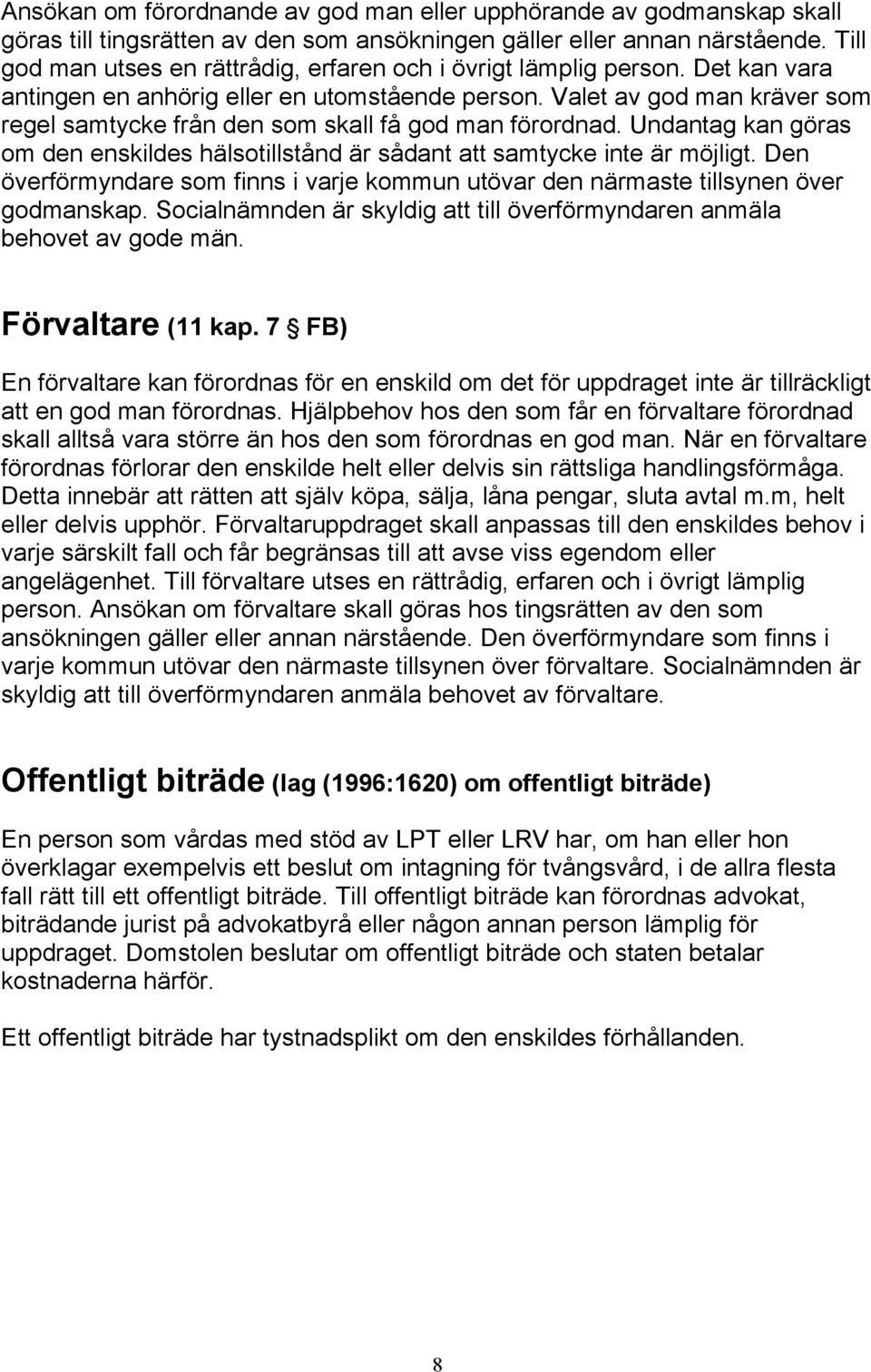 Valet av god man kräver som regel samtycke från den som skall få god man förordnad. Undantag kan göras om den enskildes hälsotillstånd är sådant att samtycke inte är möjligt.