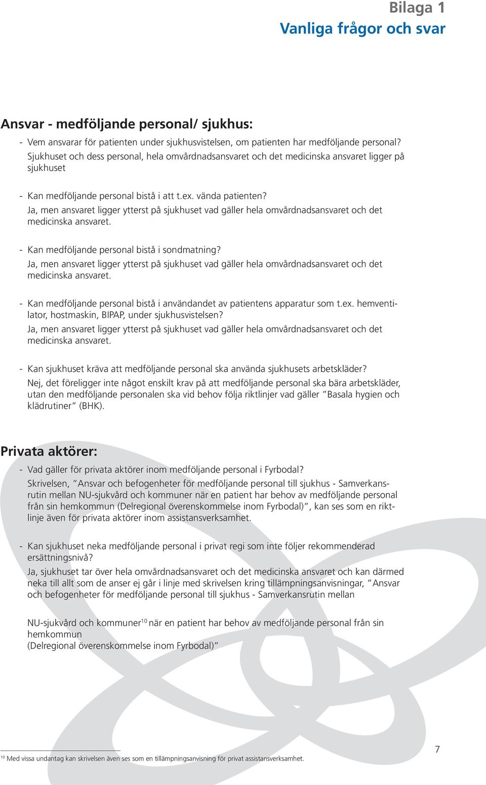 Ja, men ansvaret ligger ytterst på sjukhuset vad gäller hela omvårdnadsansvaret och det medicinska ansvaret. - Kan medföljande personal bistå i sondmatning?