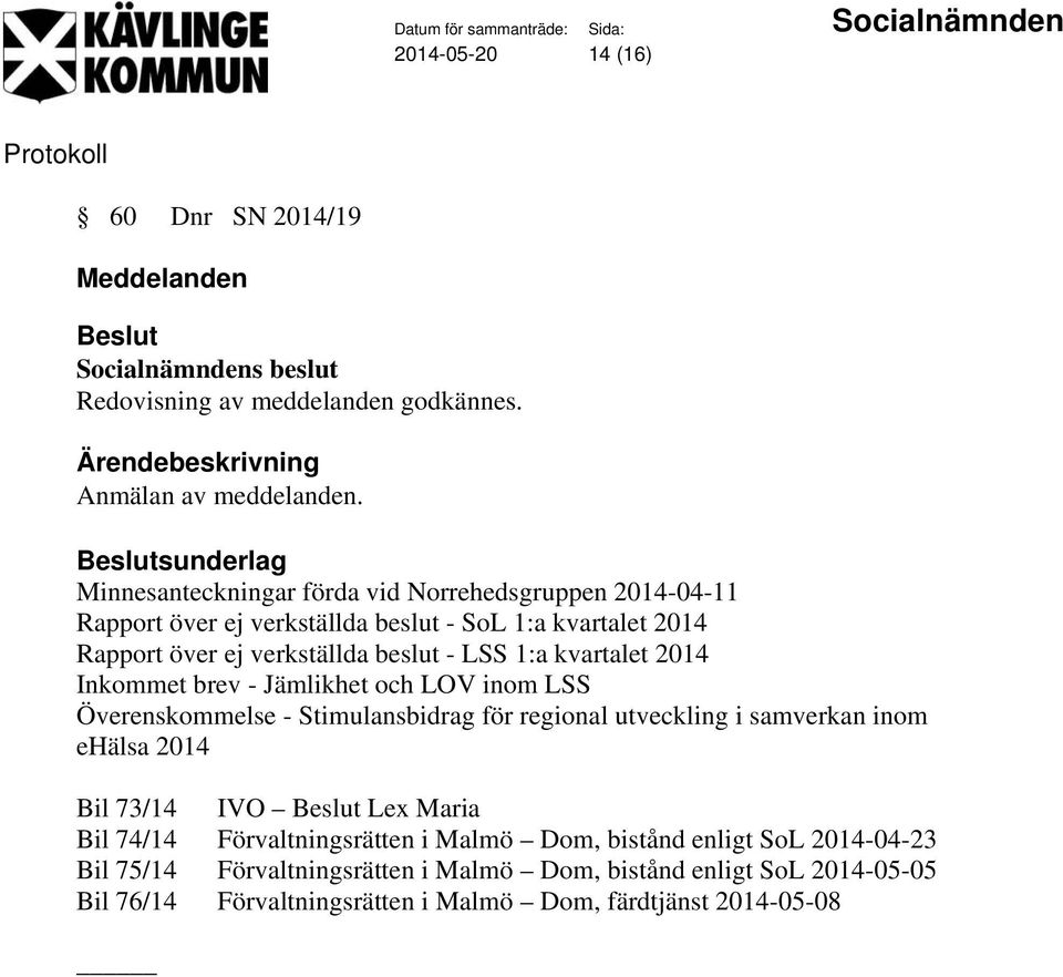 LSS 1:a kvartalet 2014 Inkommet brev - Jämlikhet och LOV inom LSS Överenskommelse - Stimulansbidrag för regional utveckling i samverkan inom ehälsa 2014 Bil 73/14