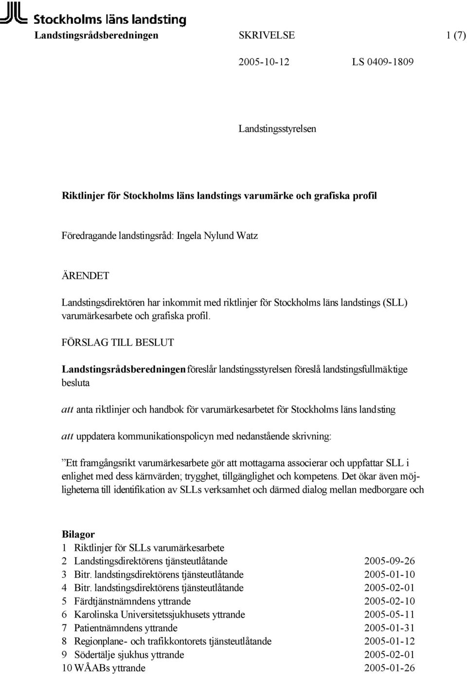 FÖRSLAG TILL BESLUT föreslår landstingsstyrelsen föreslå landstingsfullmäktige besluta att anta riktlinjer och handbok för varumärkesarbetet för Stockholms läns landsting att uppdatera