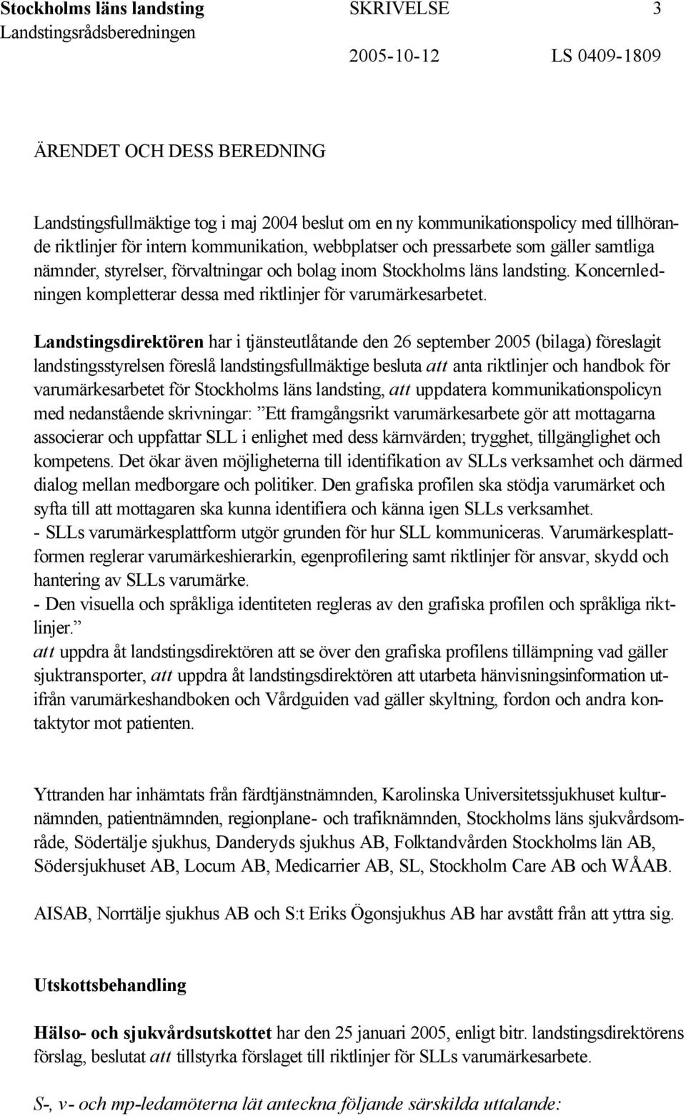 Landstingsdirektören har i tjänsteutlåtande den 26 september 2005 (bilaga) föreslagit landstingsstyrelsen föreslå landstingsfullmäktige besluta att anta riktlinjer och handbok för varumärkesarbetet