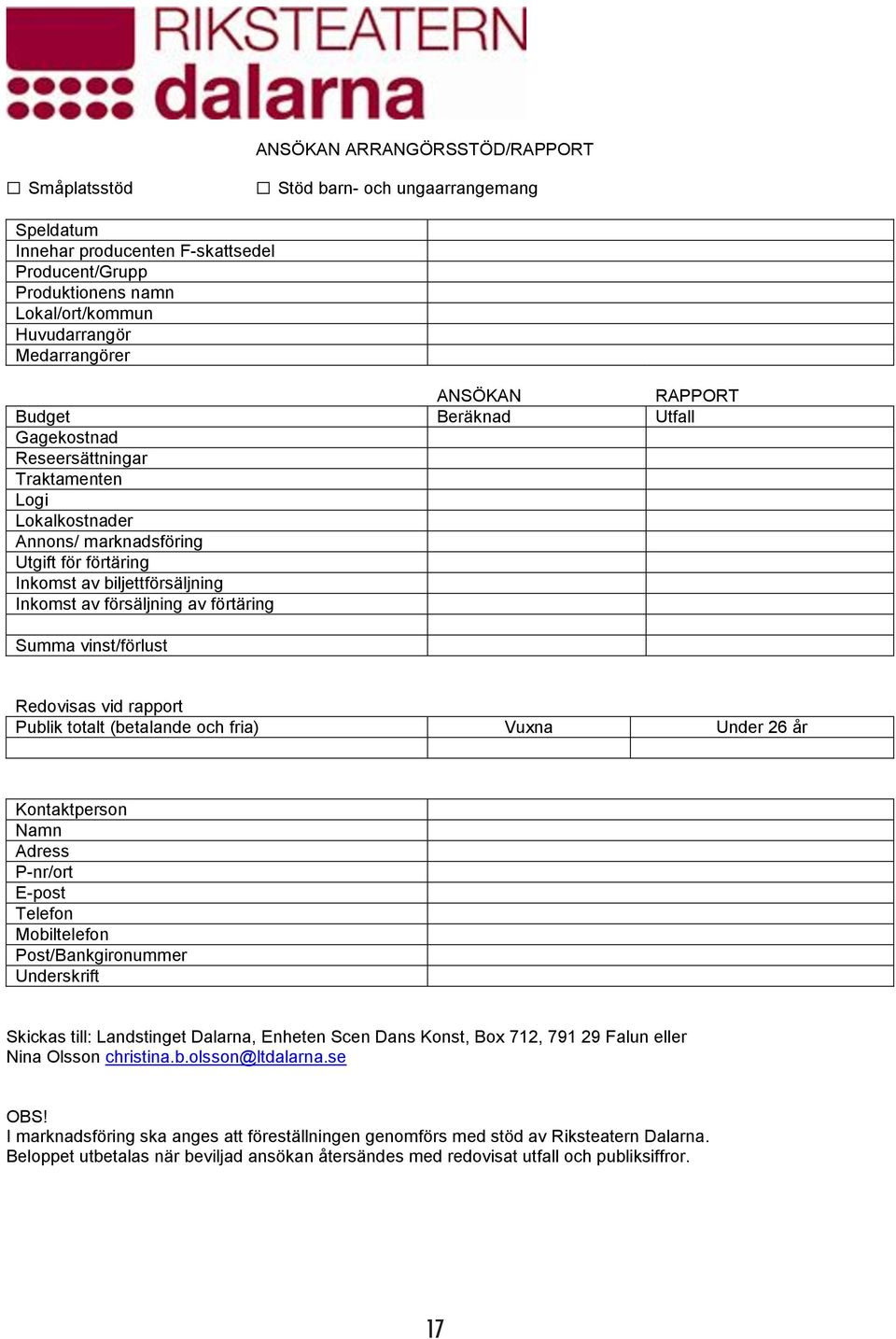 av förtäring Summa vinst/förlust Redovisas vid rapport Publik totalt (betalande och fria) Vuxna Under 26 år Kontaktperson Namn Adress P-nr/ort E-post Telefon Mobiltelefon Post/Bankgironummer