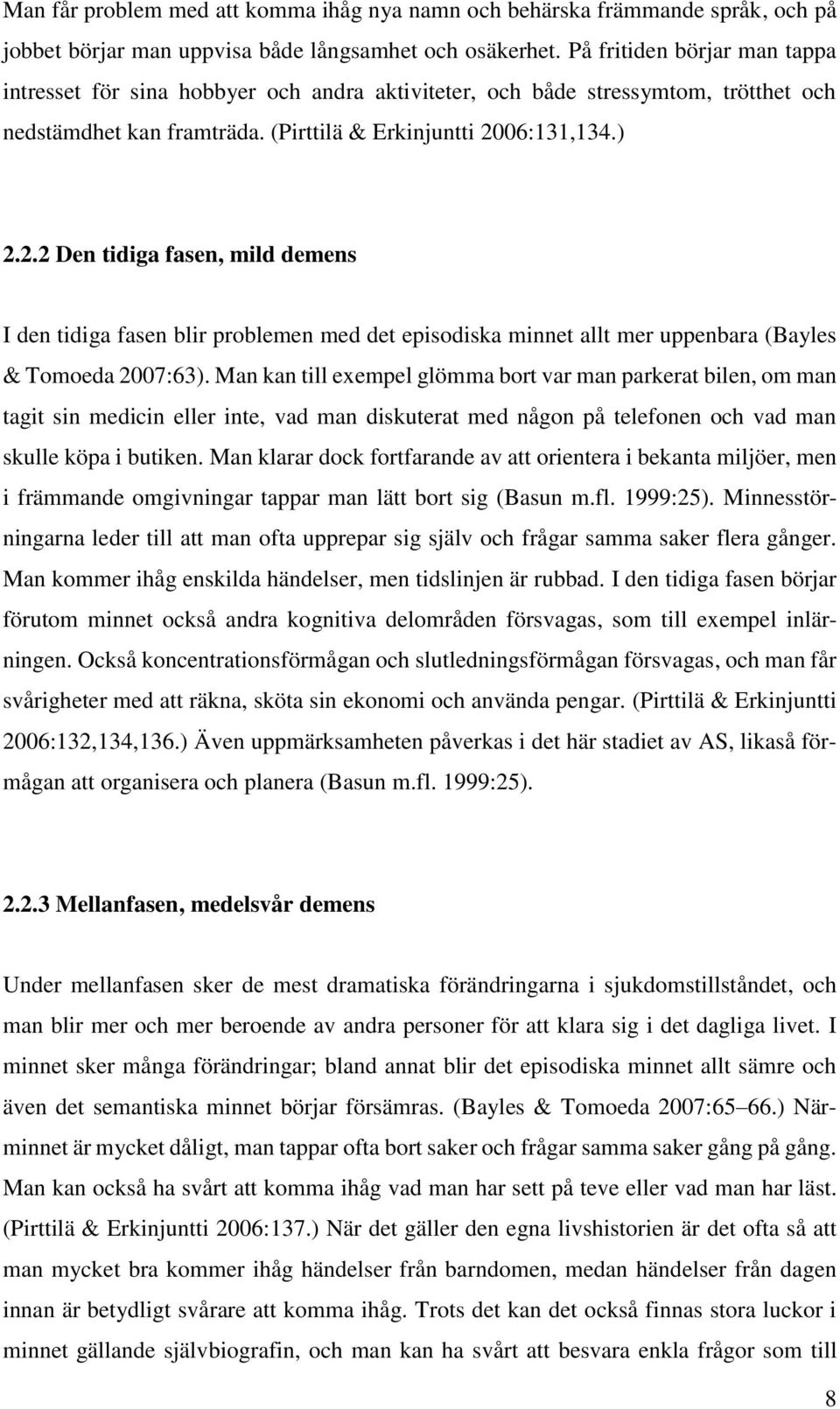 06:131,134.) 2.2.2 Den tidiga fasen, mild demens I den tidiga fasen blir problemen med det episodiska minnet allt mer uppenbara (Bayles & Tomoeda 2007:63).