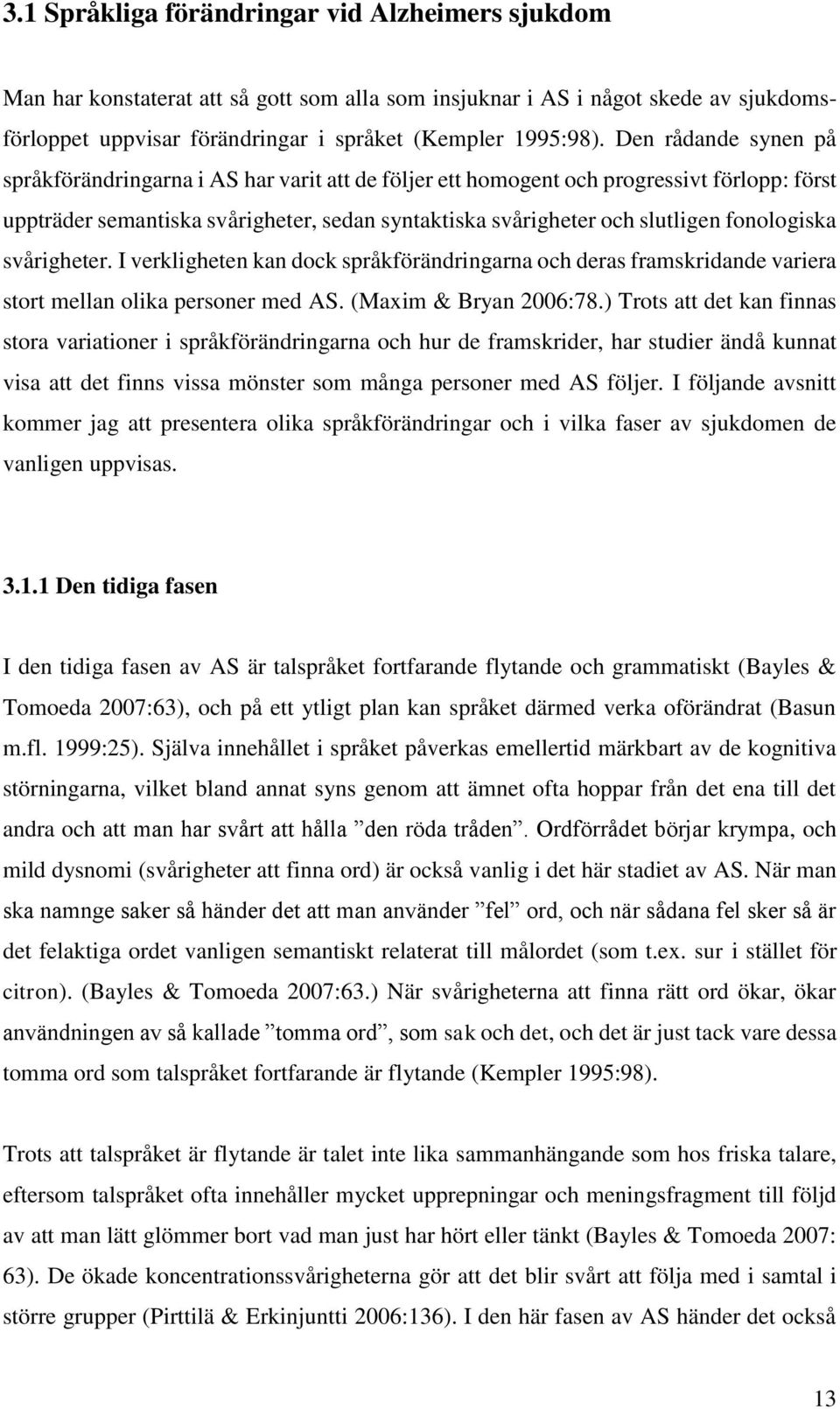 fonologiska svårigheter. I verkligheten kan dock språkförändringarna och deras framskridande variera stort mellan olika personer med AS. (Maxim & Bryan 2006:78.