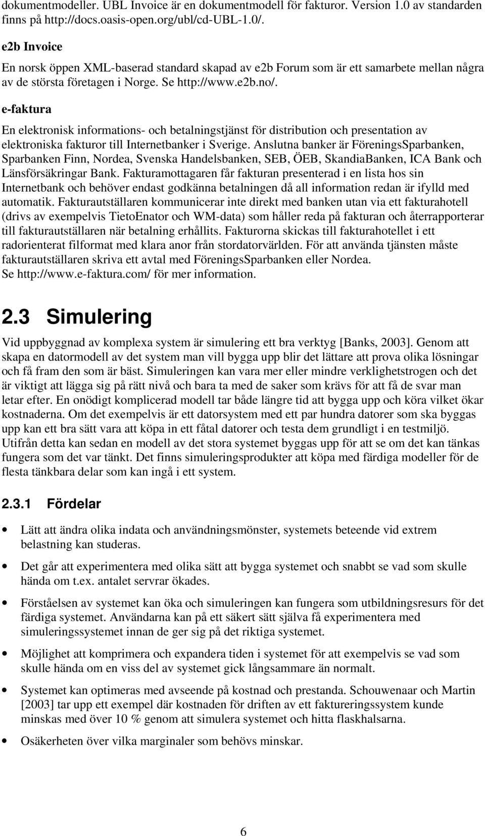 e-faktura En elektronisk informations- och betalningstjänst för distribution och presentation av elektroniska fakturor till Internetbanker i Sverige.