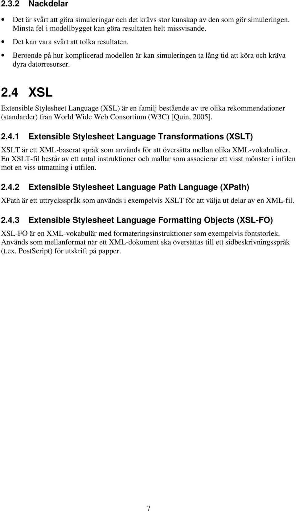 4 XSL Extensible Stylesheet Language (XSL) är en familj bestående av tre olika rekommendationer (standarder) från World Wide Web Consortium (W3C) [Quin, 2005]. 2.4.1 Extensible Stylesheet Language Transformations (XSLT) XSLT är ett XML-baserat språk som används för att översätta mellan olika XML-vokabulärer.