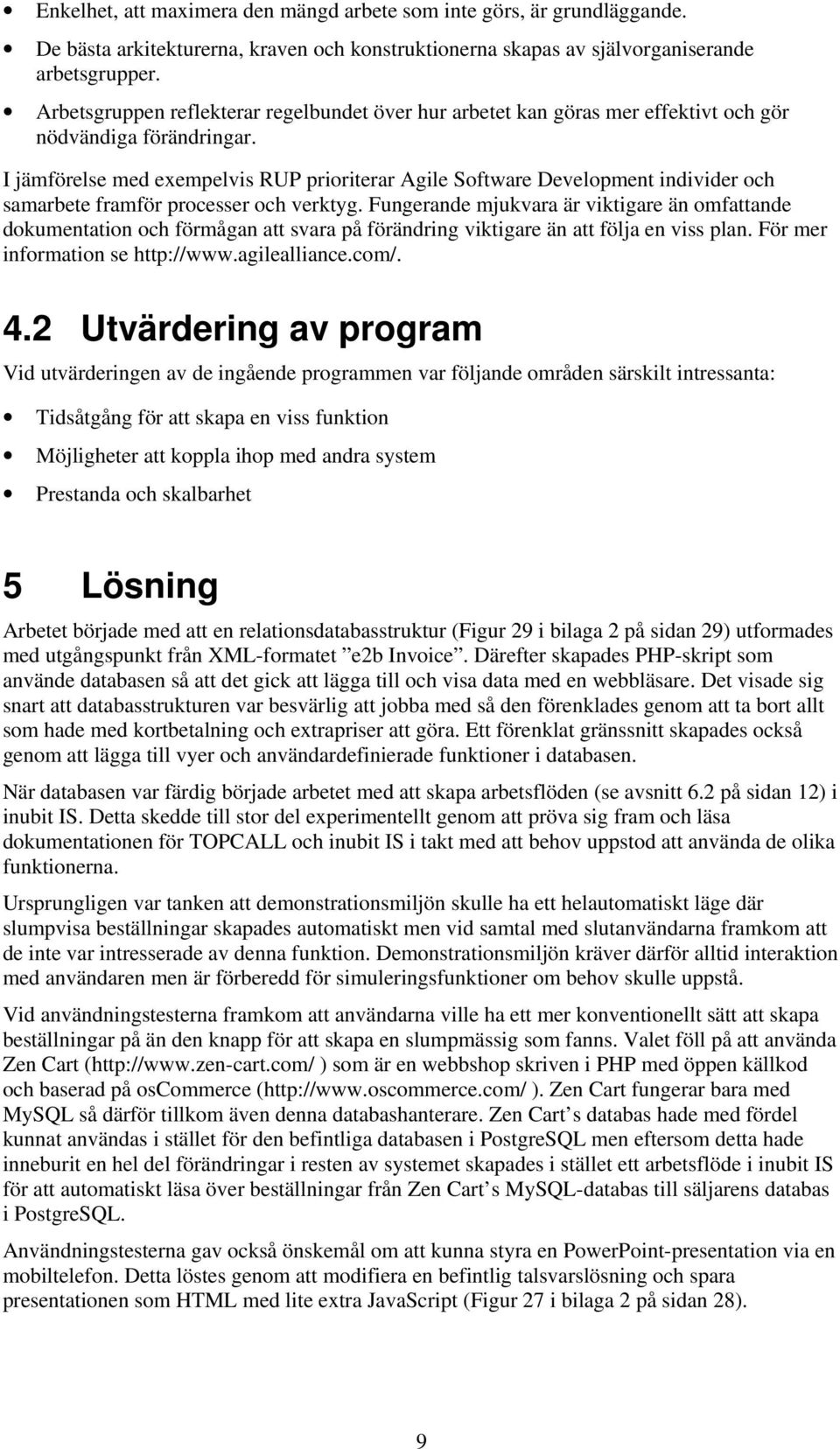 I jämförelse med exempelvis RUP prioriterar Agile Software Development individer och samarbete framför processer och verktyg.