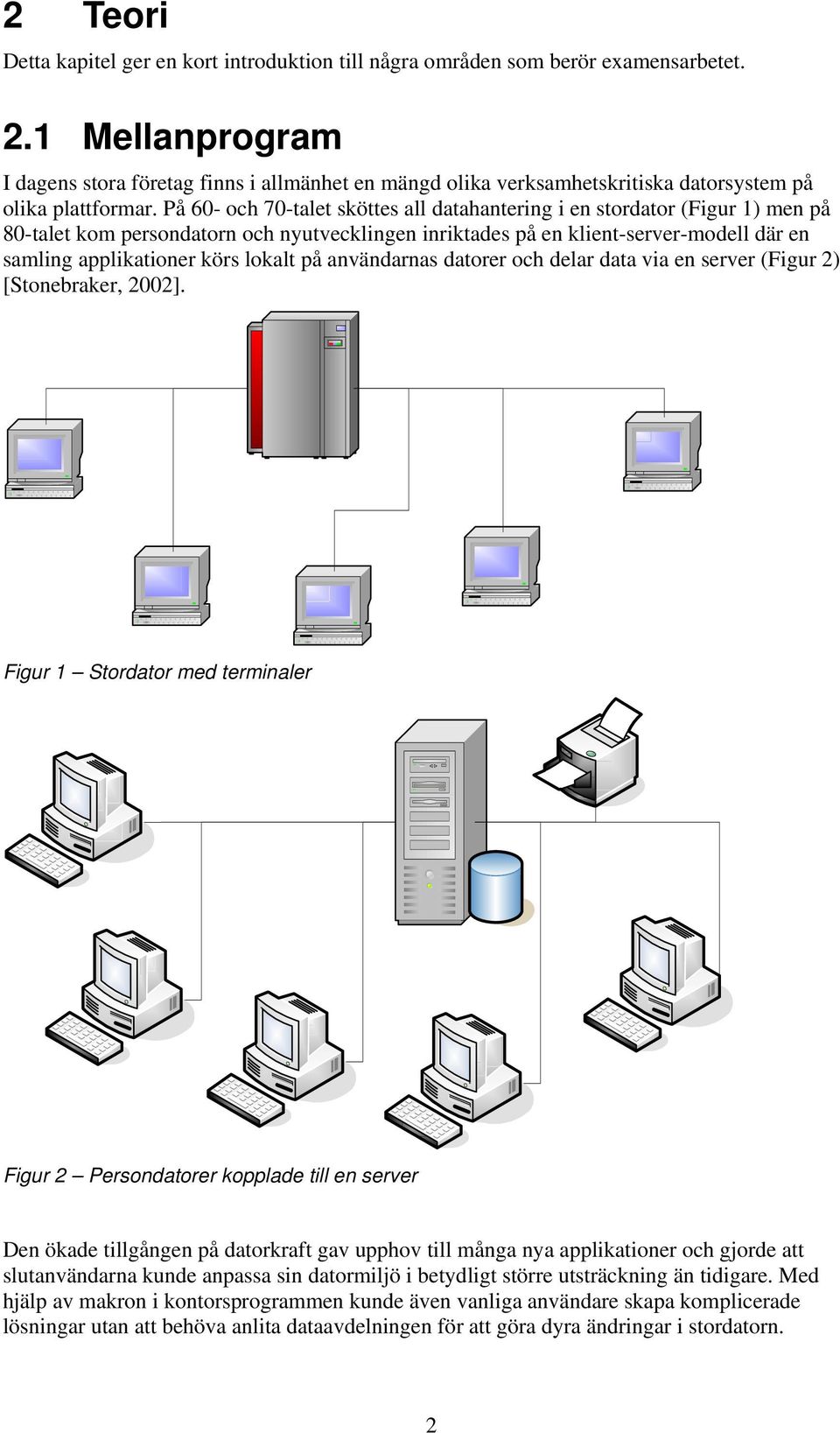 På 60- och 70-talet sköttes all datahantering i en stordator (Figur 1) men på 80-talet kom persondatorn och nyutvecklingen inriktades på en klient-server-modell där en samling applikationer körs