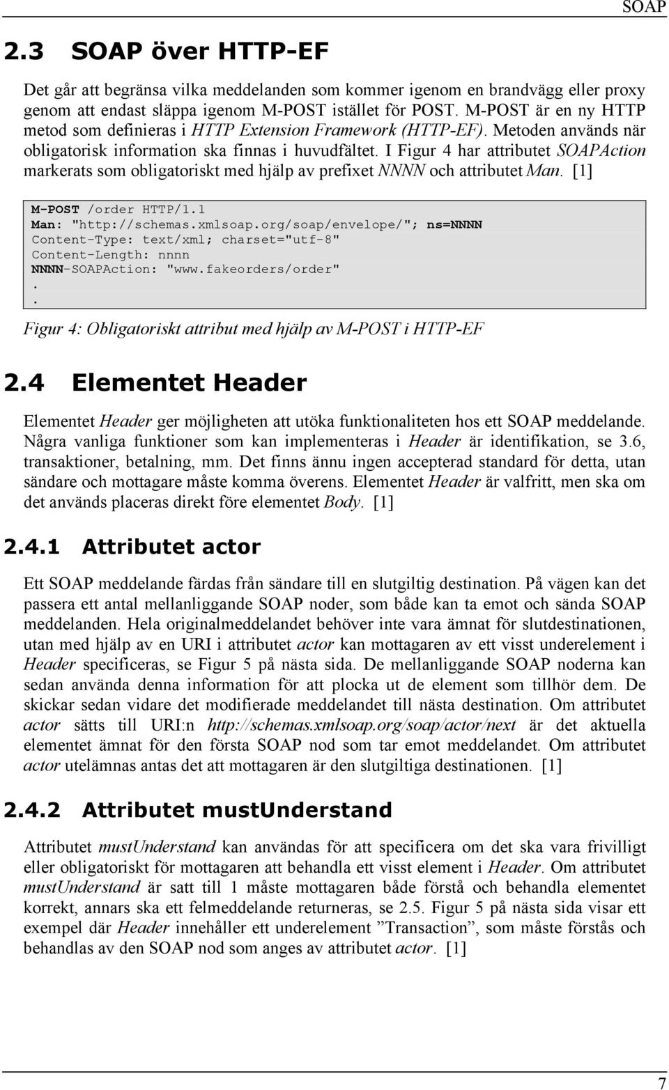 I Figur 4 har attributet SOAPAction markerats som obligatoriskt med hjälp av prefixet NNNN och attributet Man. [1] M-POST /order HTTP/1.1 Man: "http://schemas.xmlsoap.