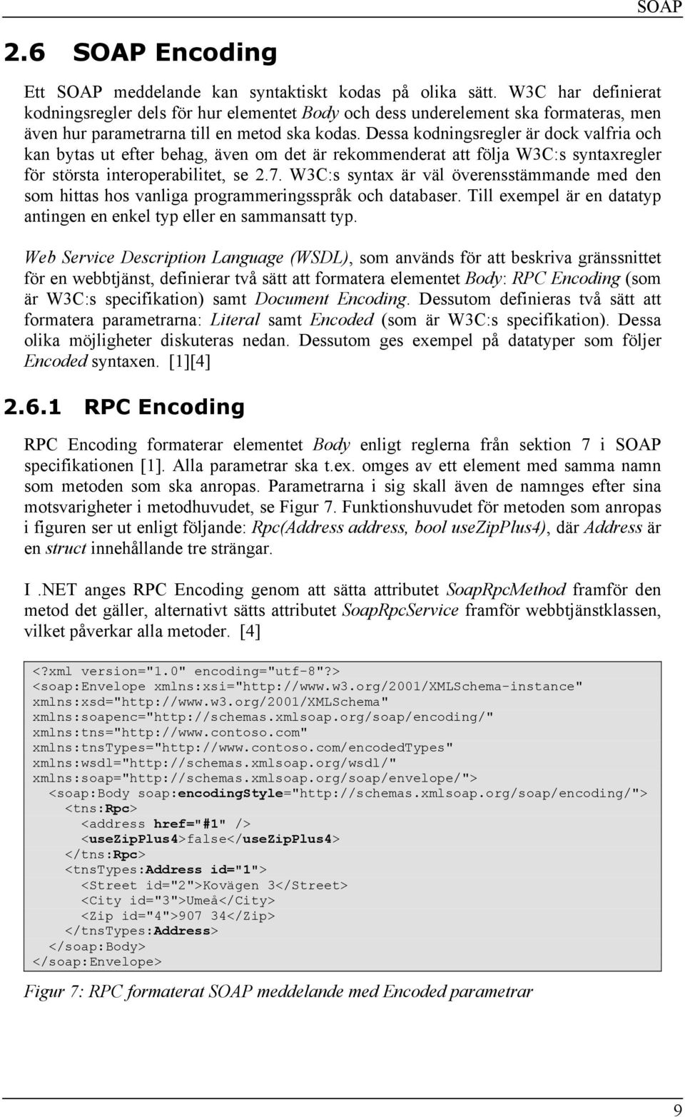 Dessa kodningsregler är dock valfria och kan bytas ut efter behag, även om det är rekommenderat att följa W3C:s syntaxregler för största interoperabilitet, se 2.7.