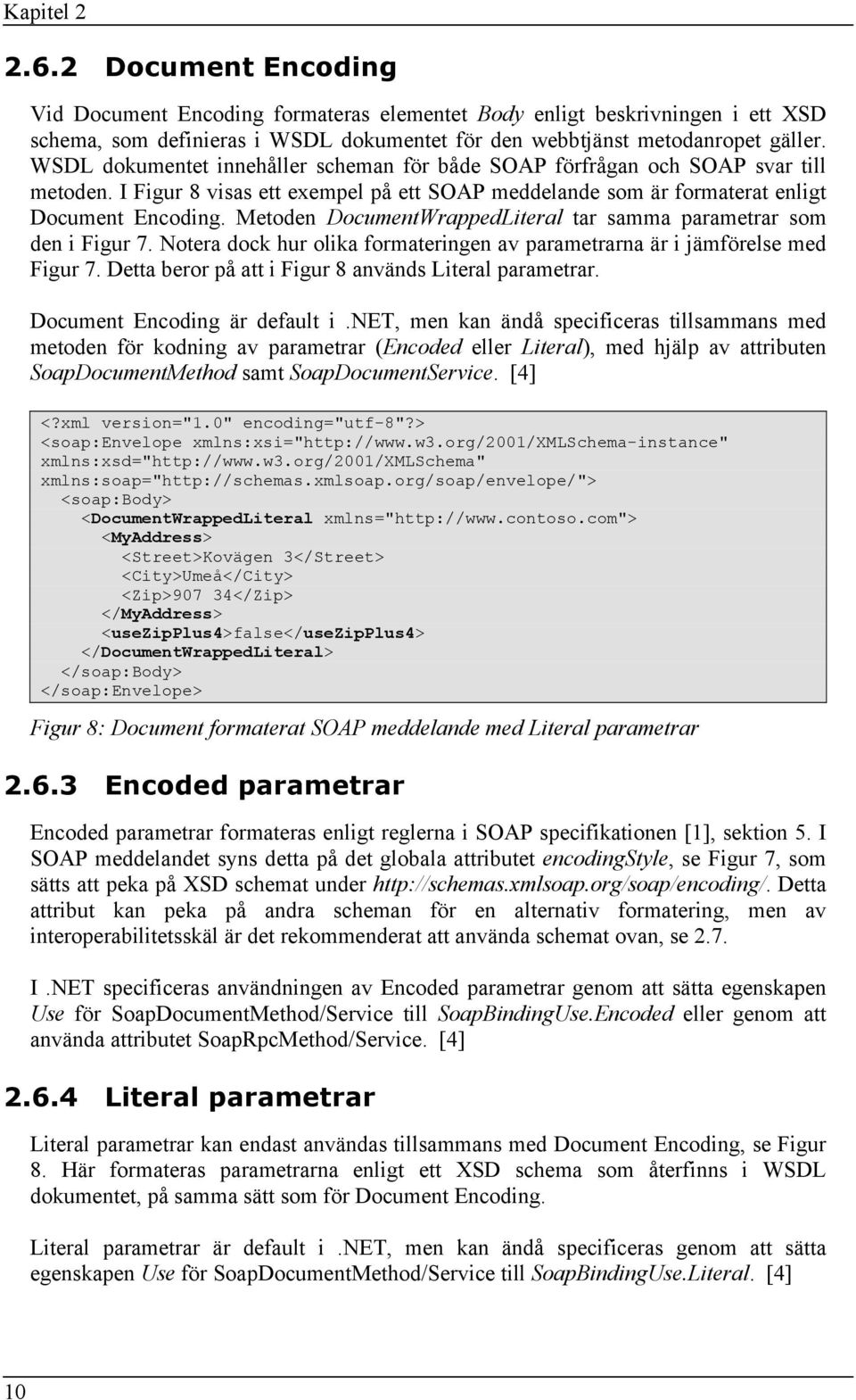 Metoden DocumentWrappedLiteral tar samma parametrar som den i Figur 7. Notera dock hur olika formateringen av parametrarna är i jämförelse med Figur 7.