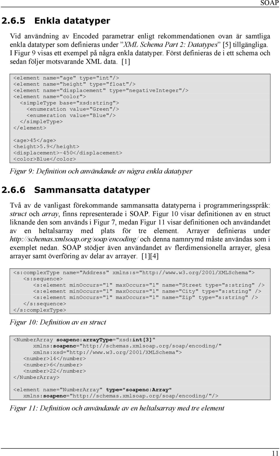 [1] <element name="age" type="int"/> <element name="height" type="float"/> <element name="displacement" type="negativeinteger"/> <element name="color"> <simpletype base="xsd:string"> <enumeration