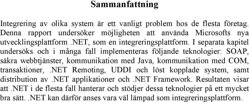 I separata kapitel undersöks och i många fall implementeras följande teknologier: SOAP, säkra webbtjänster, kommunikation med Java, kommunikation med COM,