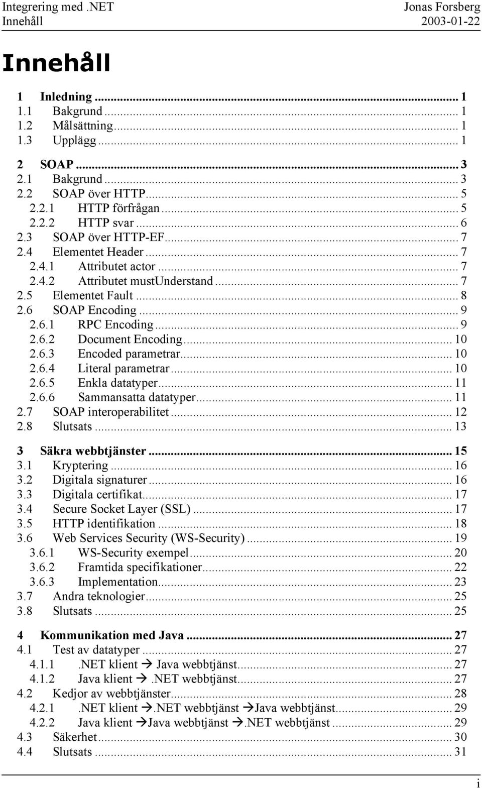 .. 9 2.6.2 Document Encoding... 10 2.6.3 Encoded parametrar... 10 2.6.4 Literal parametrar... 10 2.6.5 Enkla datatyper... 11 2.6.6 Sammansatta datatyper... 11 2.7 SOAP interoperabilitet... 12 2.