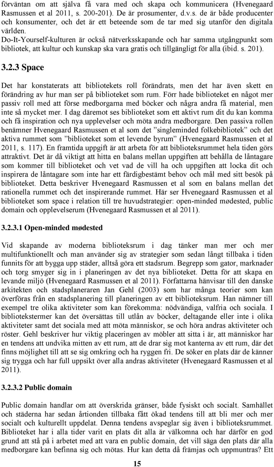 1). 3.2.3 Space Det har konstaterats att bibliotekets roll förändrats, men det har även skett en förändring av hur man ser på biblioteket som rum.