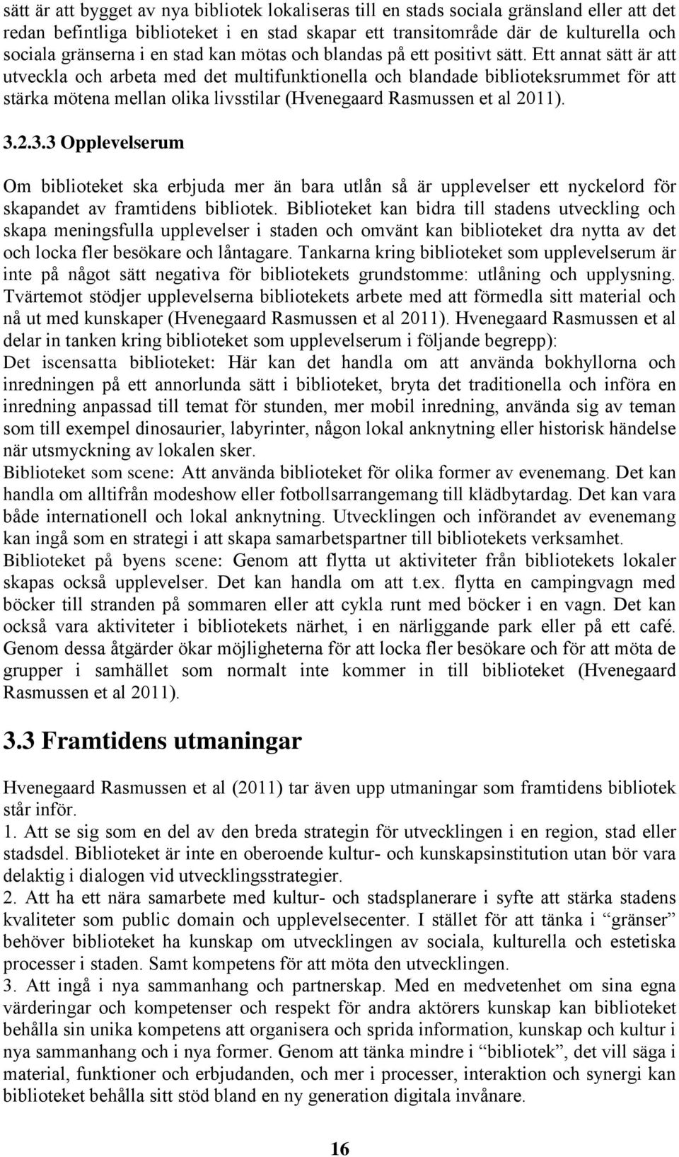 Ett annat sätt är att utveckla och arbeta med det multifunktionella och blandade biblioteksrummet för att stärka mötena mellan olika livsstilar (Hvenegaard Rasmussen et al 2011). 3.