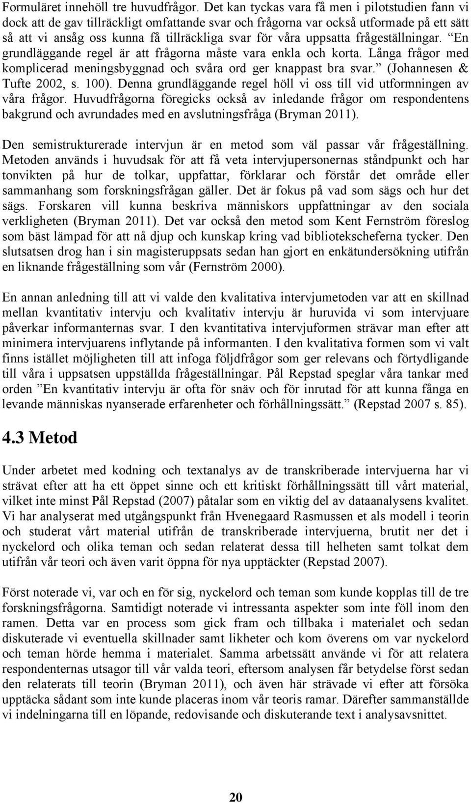 uppsatta frågeställningar. En grundläggande regel är att frågorna måste vara enkla och korta. Långa frågor med komplicerad meningsbyggnad och svåra ord ger knappast bra svar.