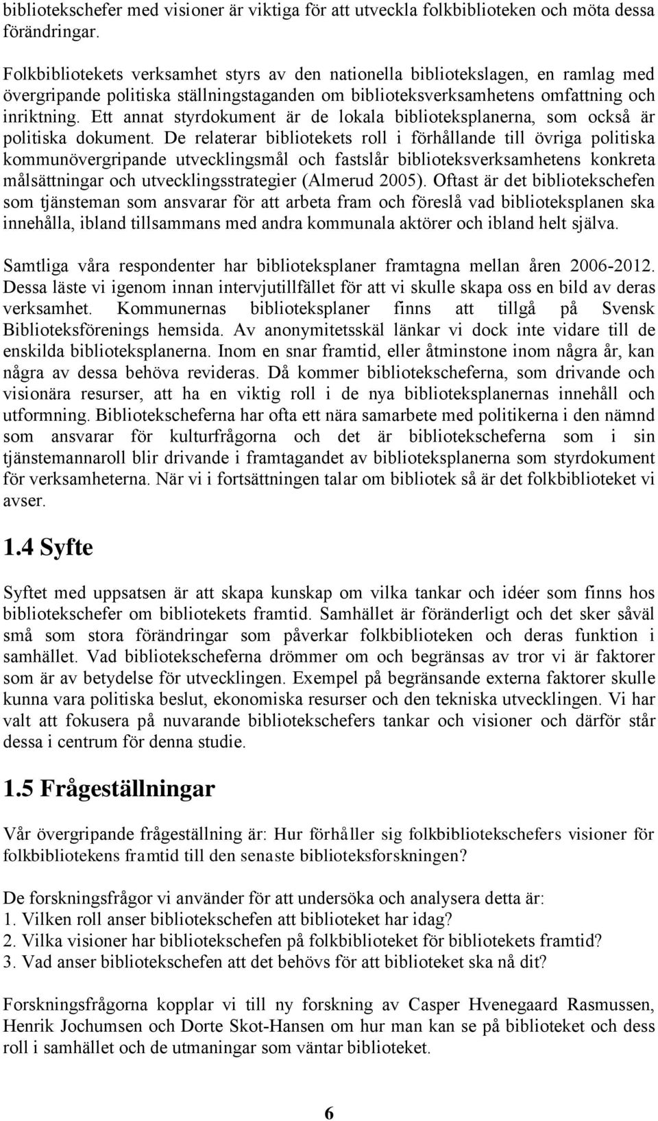 Ett annat styrdokument är de lokala biblioteksplanerna, som också är politiska dokument.