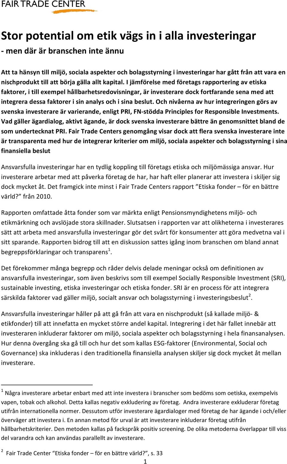 I jämförelse med företags rapportering av etiska faktorer, i till exempel hållbarhetsredovisningar, är investerare dock fortfarande sena med att integrera dessa faktorer i sin analys och i sina