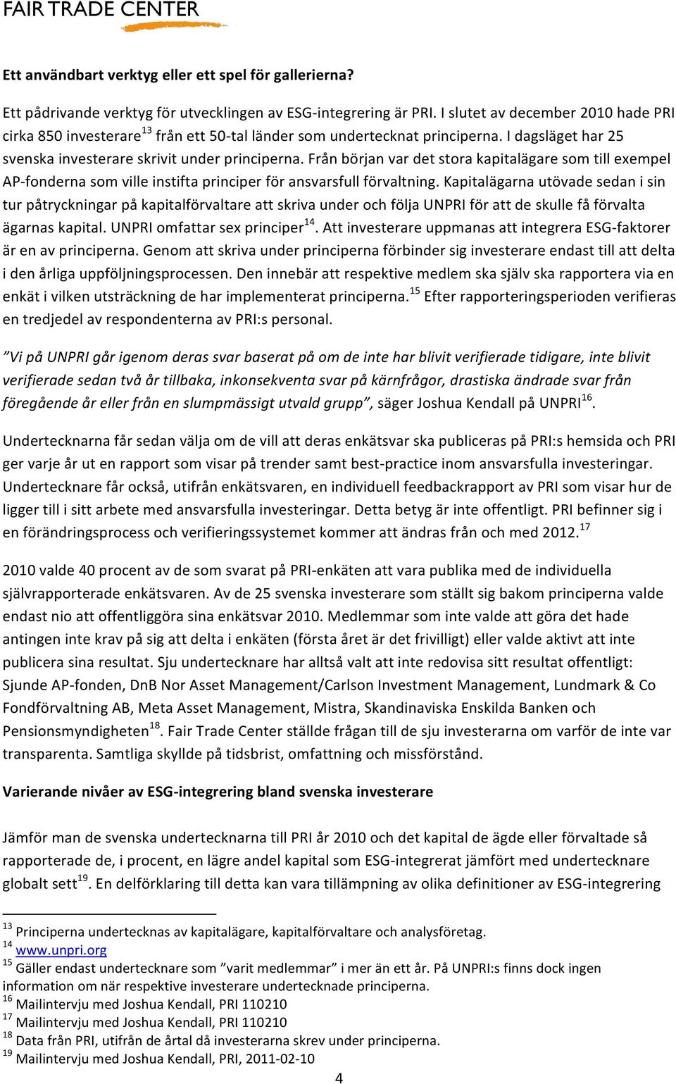 Från början var det stora kapitalägare som till exempel AP- fonderna som ville instifta principer för ansvarsfull förvaltning.