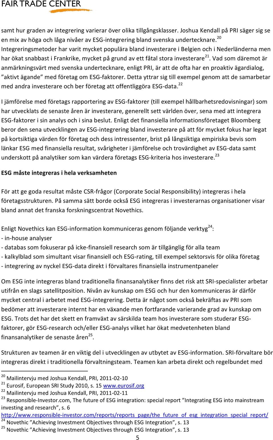 Vad som däremot är anmärkningsvärt med svenska undertecknare, enligt PRI, är att de ofta har en proaktiv ägardialog, aktivt ägande med företag om ESG- faktorer.