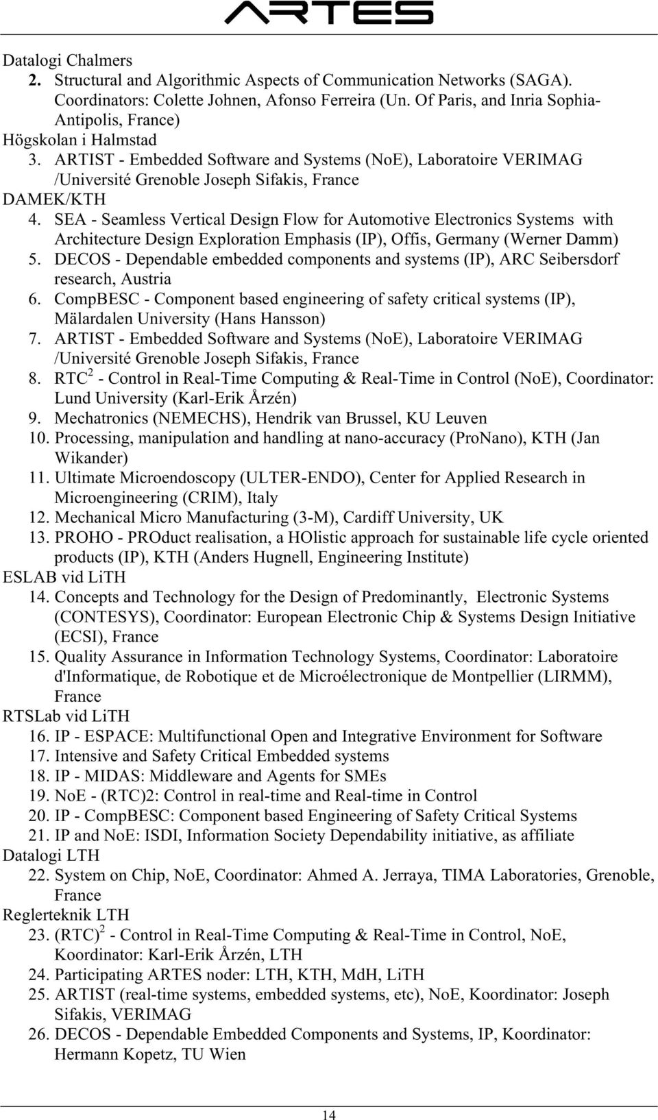 SEA - Seamless Vertical Design Flow for Automotive Electronics Systems with Architecture Design Exploration Emphasis (IP), Offis, Germany (Werner Damm) 5.