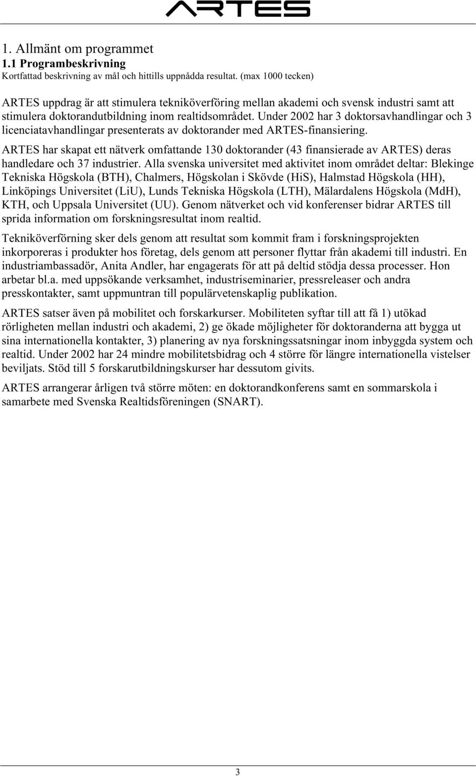 Under 2002 har 3 doktorsavhandlingar och 3 licenciatavhandlingar presenterats av doktorander med ARTES-finansiering.