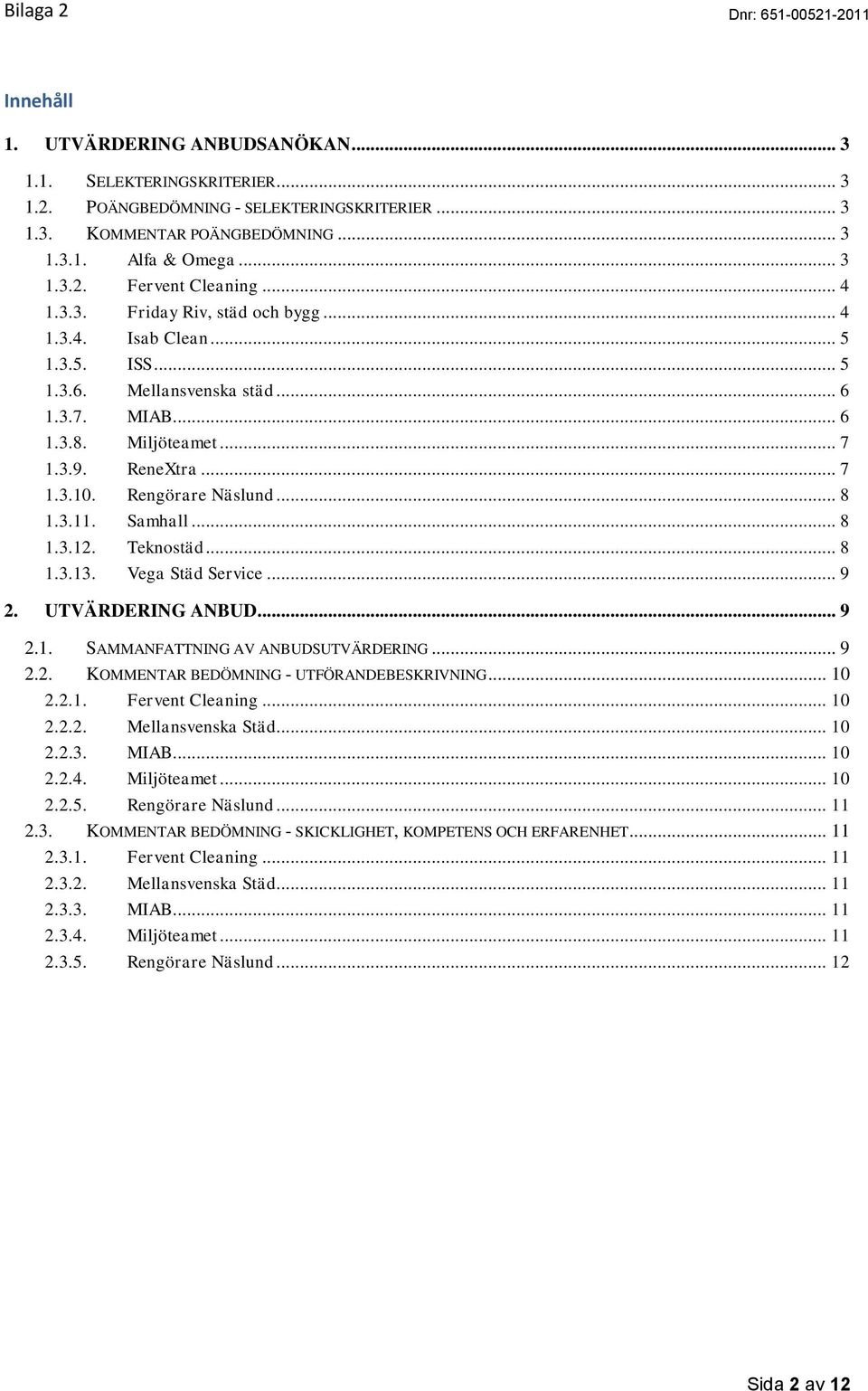 Rengörare Näslund... 8 1.3.11. Samhall... 8 1.3.12. Teknostäd... 8 1.3.13. Vega Städ Service... 9 2. UTVÄRDERING ANBUD... 9 2.1. SAMMANFATTNING AV ANBUDSUTVÄRDERING... 9 2.2. KOMMENTAR BEDÖMNING - UTFÖRANDEBESKRIVNING.