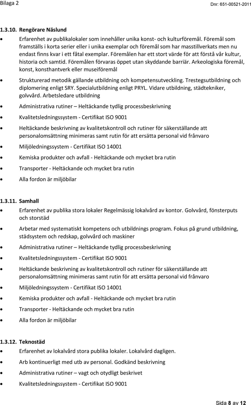 Föremålen har ett stort värde för att förstå vår kultur, historia och samtid. Föremålen förvaras öppet utan skyddande barriär.